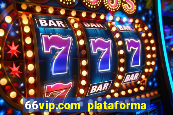 66vip.com plataforma de jogos